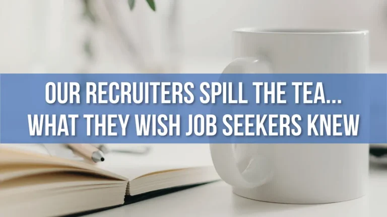 Our Recruiters Spill the Tea…What They Wish Job Seekers Knew