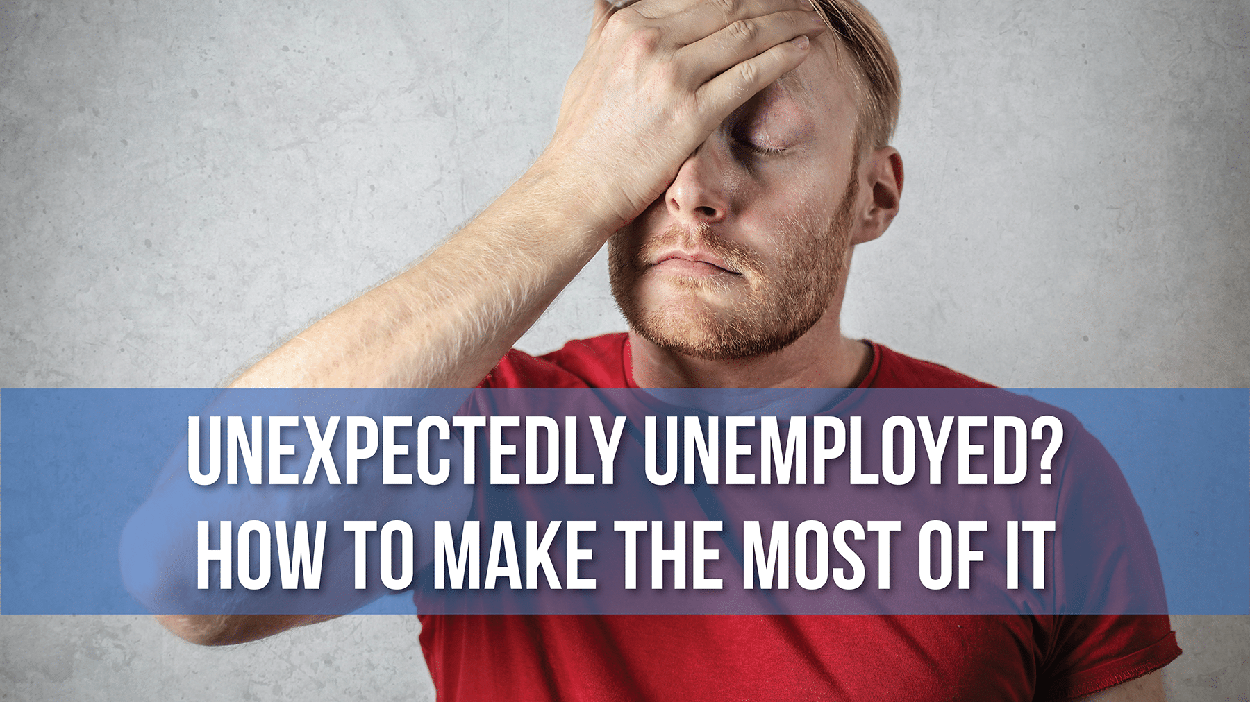 , Unexpectedly Unemployed? How Do You Make the Most of It?